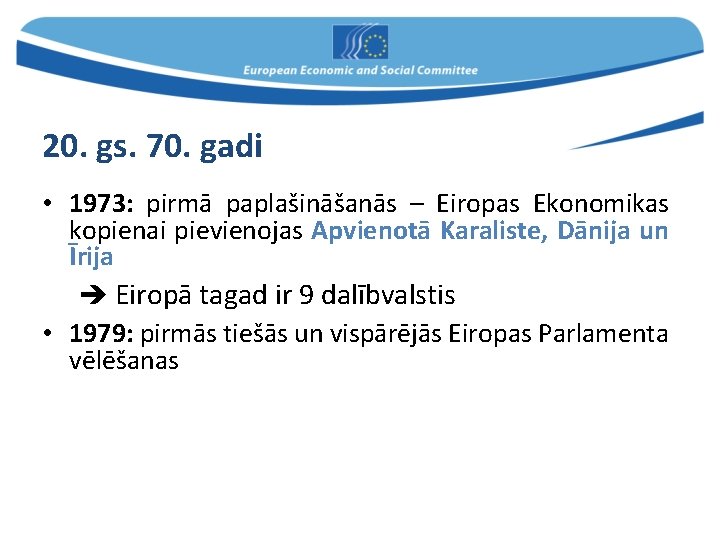 20. gs. 70. gadi • 1973: pirmā paplašināšanās – Eiropas Ekonomikas kopienai pievienojas Apvienotā