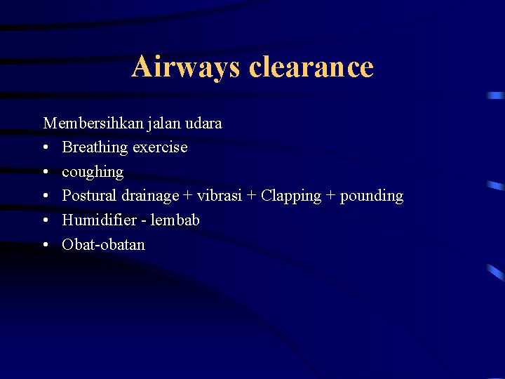 Airways clearance Membersihkan jalan udara • Breathing exercise • coughing • Postural drainage +
