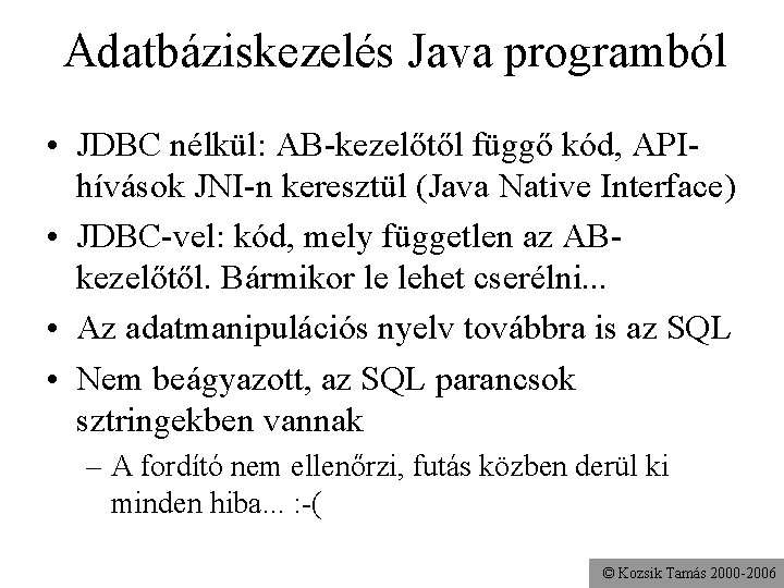 Adatbáziskezelés Java programból • JDBC nélkül: AB-kezelőtől függő kód, APIhívások JNI-n keresztül (Java Native