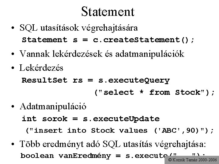 Statement • SQL utasítások végrehajtására Statement s = c. create. Statement(); • Vannak lekérdezések