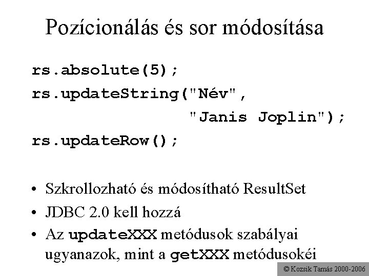 Pozícionálás és sor módosítása rs. absolute(5); rs. update. String("Név", "Janis Joplin"); rs. update. Row();