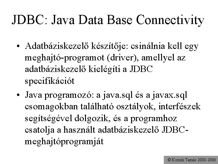 JDBC: Java Data Base Connectivity • Adatbáziskezelő készítője: csinálnia kell egy meghajtó-programot (driver), amellyel