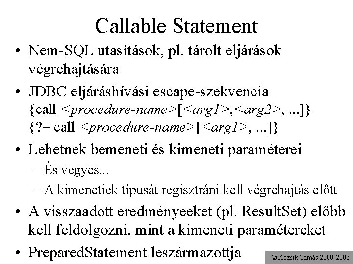 Callable Statement • Nem-SQL utasítások, pl. tárolt eljárások végrehajtására • JDBC eljáráshívási escape-szekvencia {call