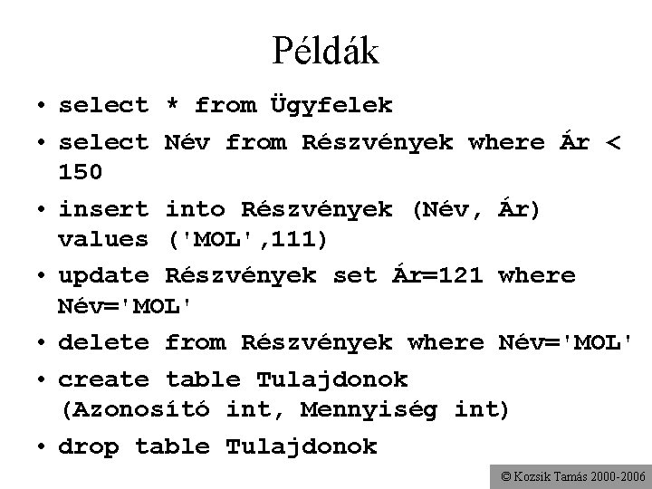 Példák • select * from Ügyfelek • select Név from Részvények where Ár <