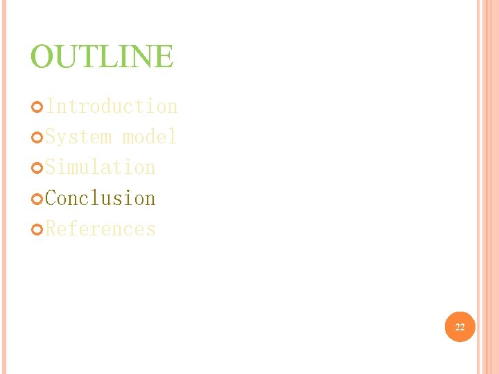 OUTLINE Introduction System model Simulation Conclusion References 22 