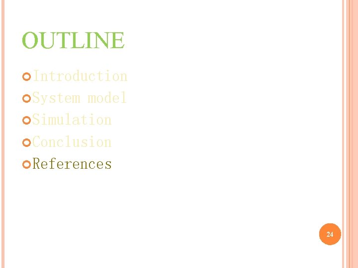 OUTLINE Introduction System model Simulation Conclusion References 24 