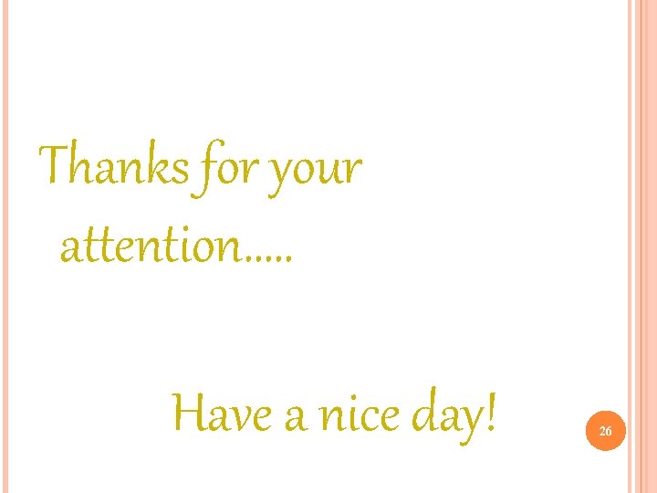 Thanks for your attention…. . Have a nice day! 26 