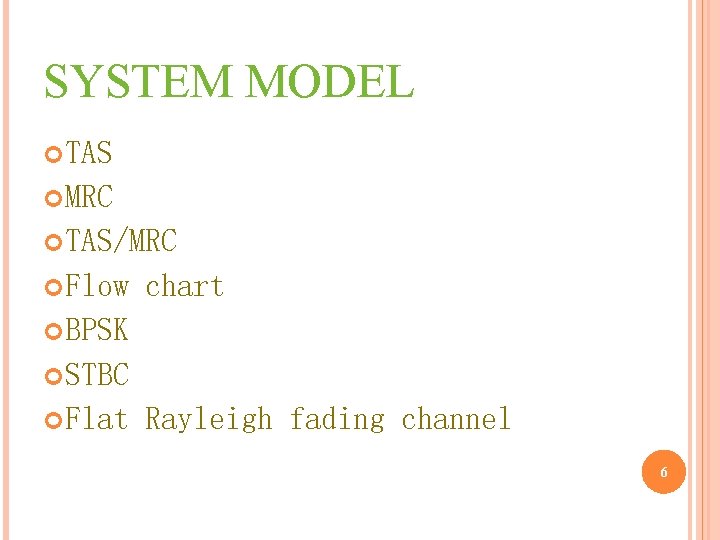 SYSTEM MODEL TAS MRC TAS/MRC Flow chart BPSK STBC Flat Rayleigh fading channel 6