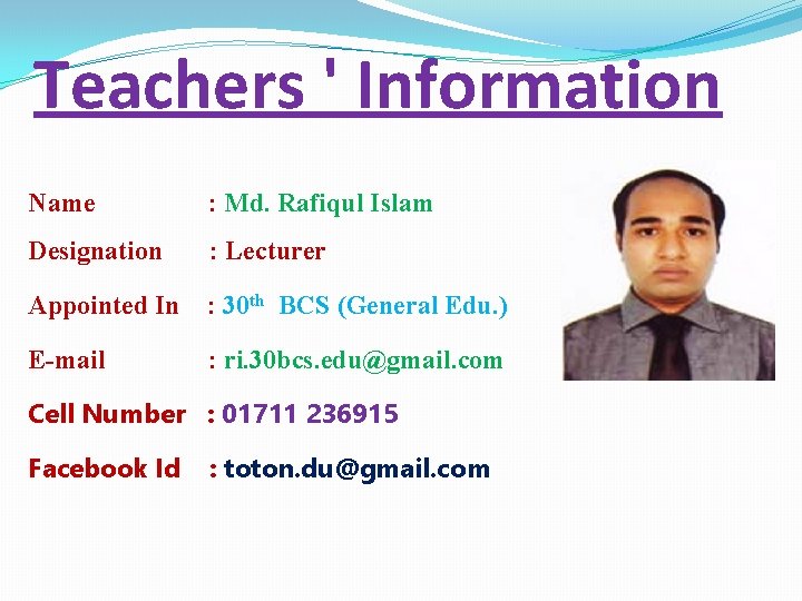 Teachers ' Information Name : Md. Rafiqul Islam Designation : Lecturer Appointed In :