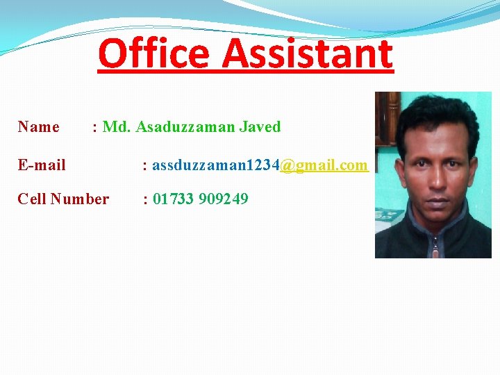 Office Assistant Name : Md. Asaduzzaman Javed E-mail : assduzzaman 1234@gmail. com Cell Number