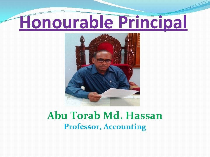 Honourable Principal Abu Torab Md. Hassan Professor, Accounting 