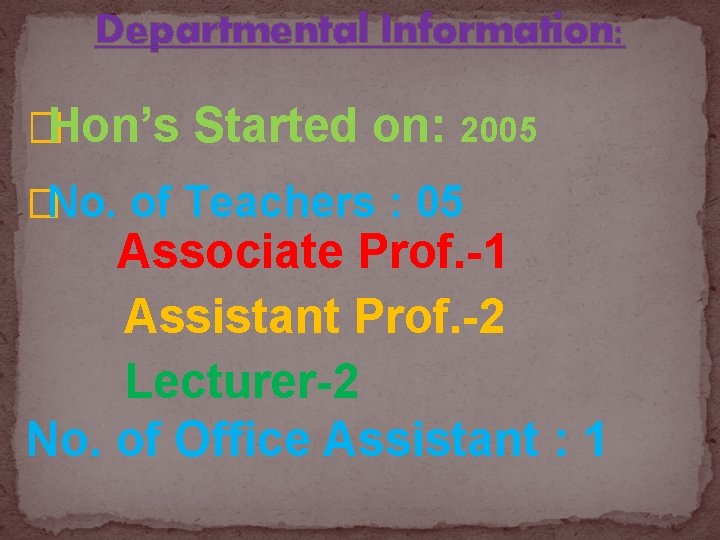 Departmental Information: �Hon’s Started on: 2005 �No. of Teachers : 05 Associate Prof. -1