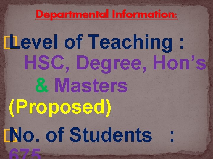 Departmental Information: � Level of Teaching : HSC, Degree, Hon’s & Masters (Proposed) �