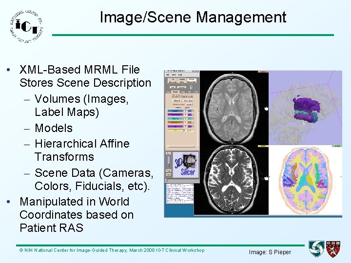 Image/Scene Management • XML-Based MRML File Stores Scene Description – Volumes (Images, Label Maps)