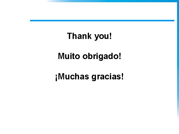 Thank you! Muito obrigado! ¡Muchas gracias! 
