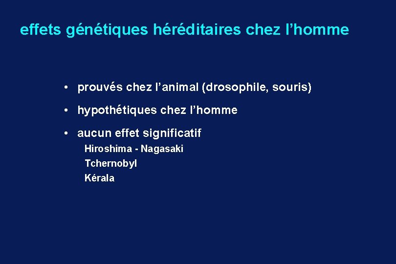 effets génétiques héréditaires chez l’homme • prouvés chez l’animal (drosophile, souris) • hypothétiques chez