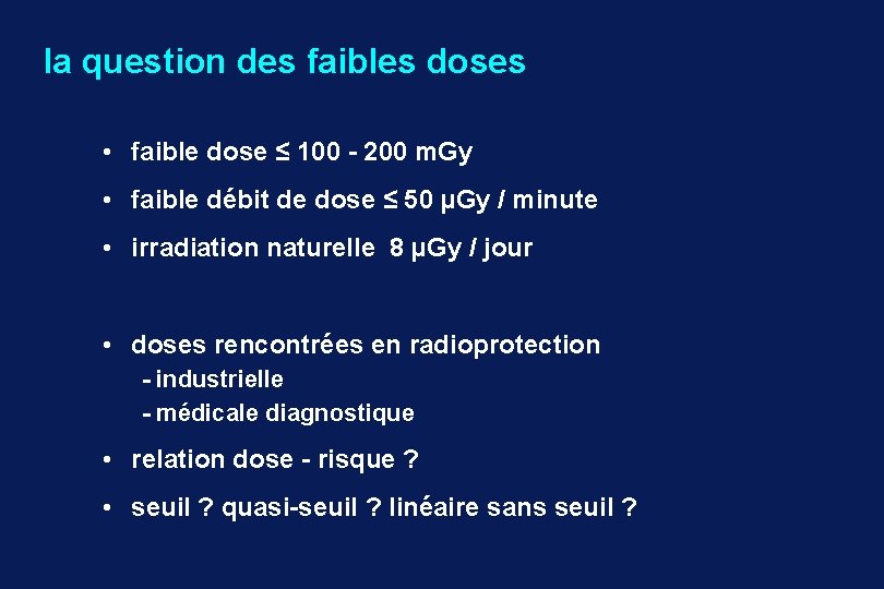 la question des faibles doses • faible dose ≤ 100 - 200 m. Gy