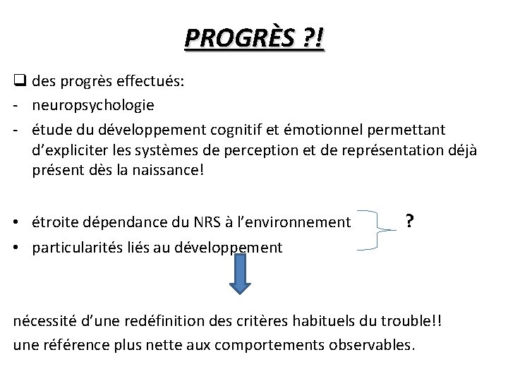 PROGRÈS ? ! q des progrès effectués: - neuropsychologie - étude du développement cognitif