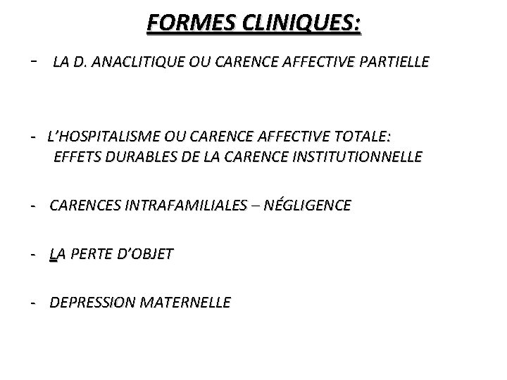 FORMES CLINIQUES: - LA D. ANACLITIQUE OU CARENCE AFFECTIVE PARTIELLE - L’HOSPITALISME OU CARENCE