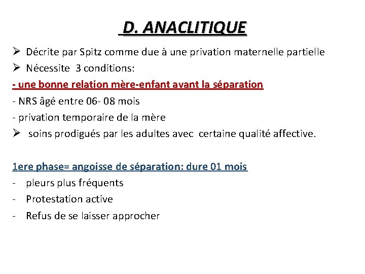 D. ANACLITIQUE Ø Décrite par Spitz comme due à une privation maternelle partielle Ø