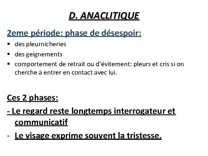 D. ANACLITIQUE 2 eme période: phase de désespoir: § des pleurnicheries § des geignements
