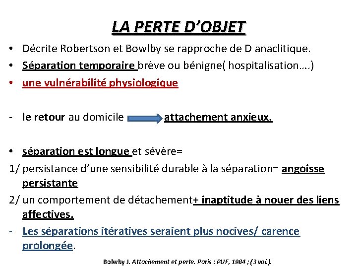 LA PERTE D’OBJET • Décrite Robertson et Bowlby se rapproche de D anaclitique. •