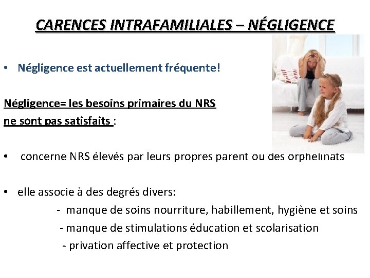 CARENCES INTRAFAMILIALES – NÉGLIGENCE • Négligence est actuellement fréquente! Négligence= les besoins primaires du