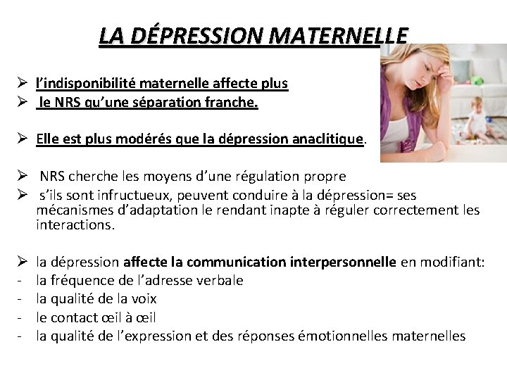 LA DÉPRESSION MATERNELLE Ø l’indisponibilité maternelle affecte plus Ø le NRS qu’une séparation franche.