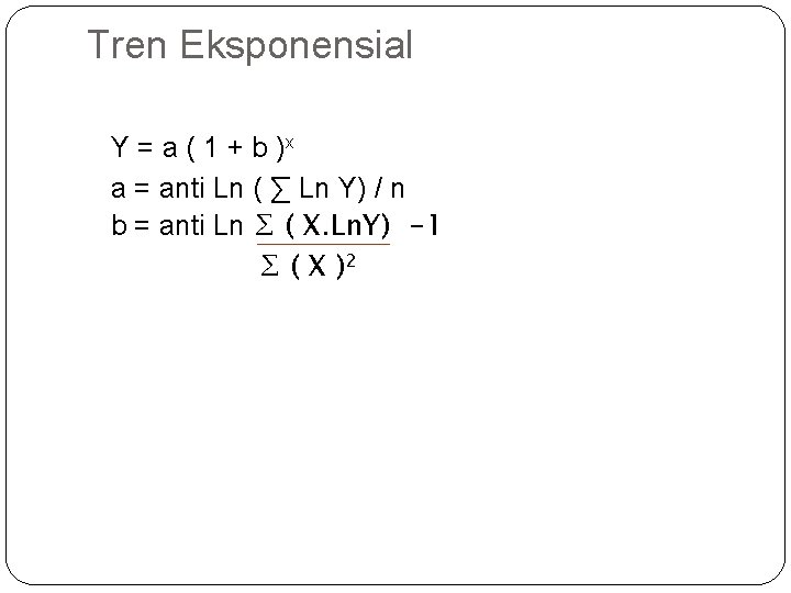 Tren Eksponensial Y = a ( 1 + b )x a = anti Ln