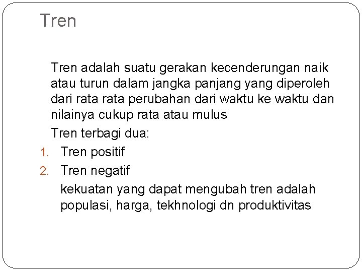 Tren adalah suatu gerakan kecenderungan naik atau turun dalam jangka panjang yang diperoleh dari Tren adalah suatu gerakan kecenderungan naik atau turun dalam jangka panjang yang diperoleh dari