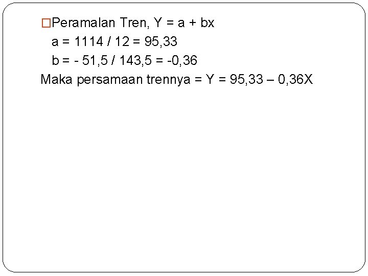 �Peramalan Tren, Y = a + bx a = 1114 / 12 = 95,