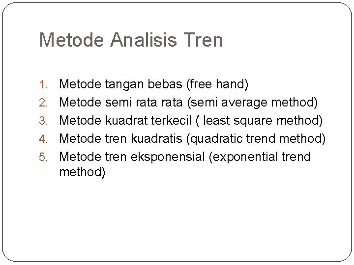 Metode Analisis Tren 1. Metode tangan bebas (free hand) 2. Metode semi rata (semi