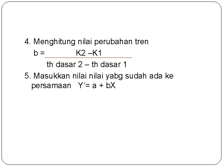 4. Menghitung nilai perubahan tren b= K 2 –K 1 th dasar 2 –