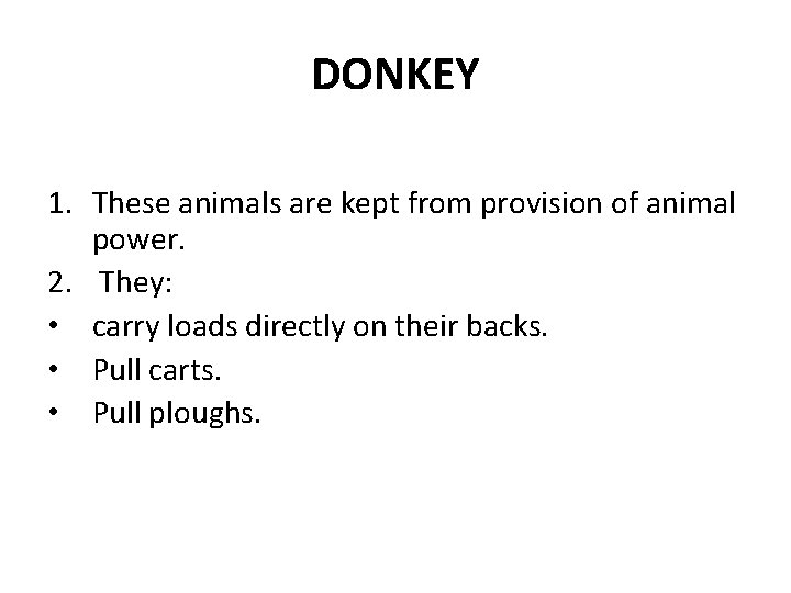 DONKEY 1. These animals are kept from provision of animal power. 2. They: •