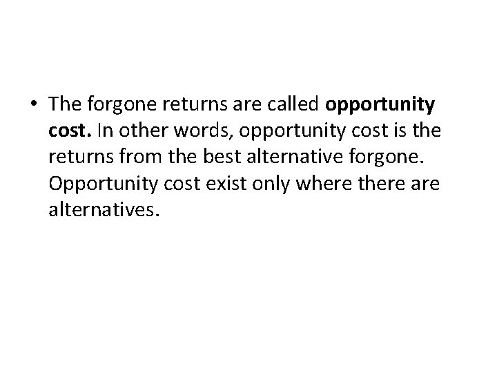  • The forgone returns are called opportunity cost. In other words, opportunity cost