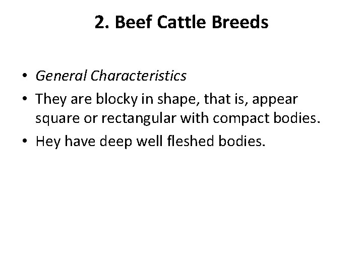 2. Beef Cattle Breeds • General Characteristics • They are blocky in shape, that