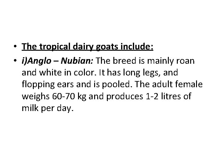  • The tropical dairy goats include: • i)Anglo – Nubian: The breed is