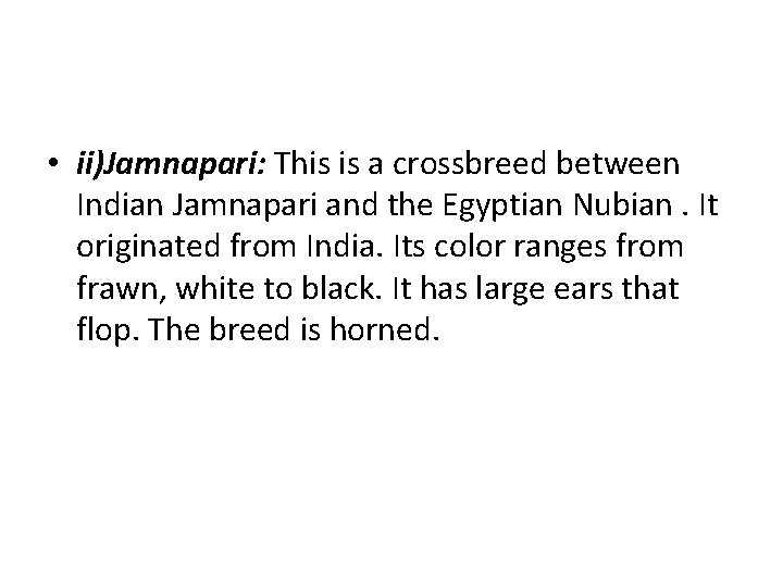  • ii)Jamnapari: This is a crossbreed between Indian Jamnapari and the Egyptian Nubian.