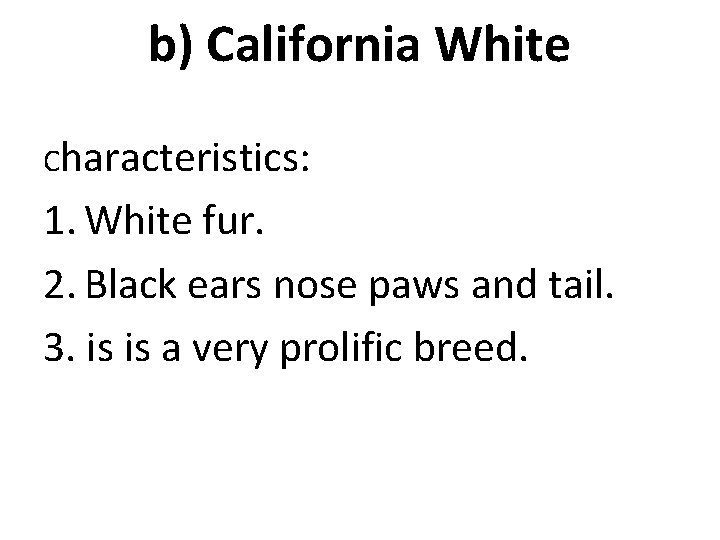 b) California White Characteristics: 1. White fur. 2. Black ears nose paws and tail.