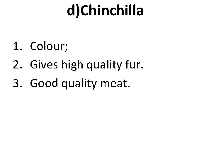 d)Chinchilla 1. Colour; 2. Gives high quality fur. 3. Good quality meat. 