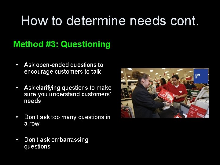 How to determine needs cont. Method #3: Questioning • Ask open-ended questions to encourage