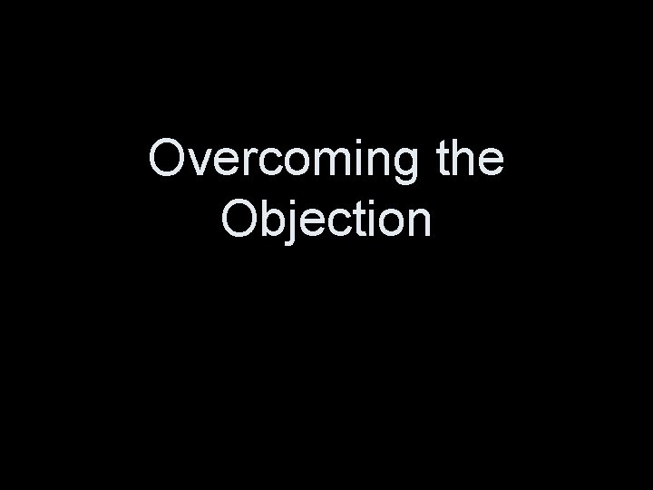 Overcoming the Objection 