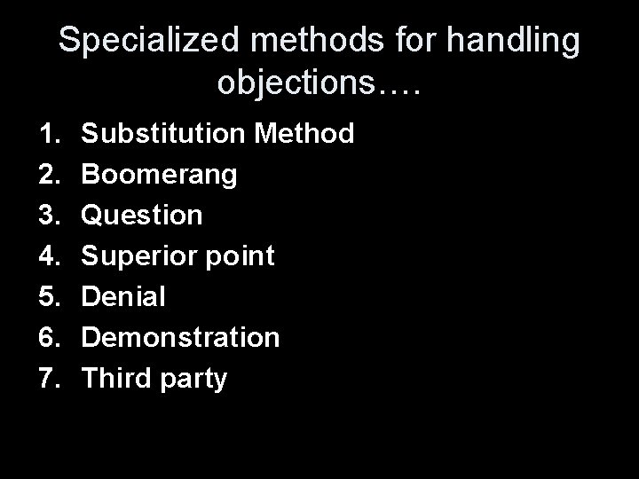 Specialized methods for handling objections…. 1. 2. 3. 4. 5. 6. 7. Substitution Method