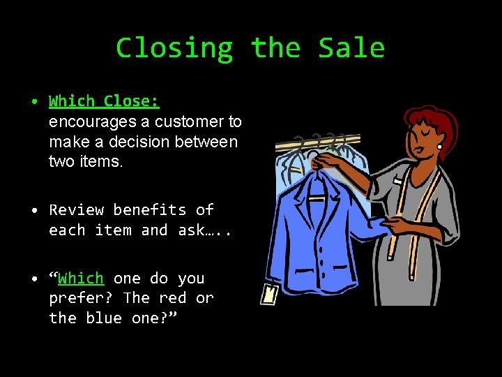 Closing the Sale • Which Close: encourages a customer to make a decision between