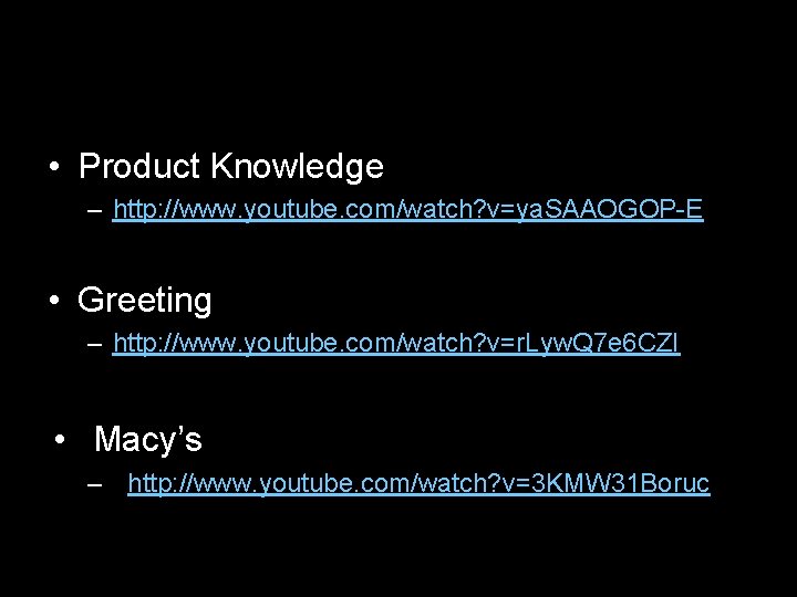  • Product Knowledge – http: //www. youtube. com/watch? v=ya. SAAOGOP-E • Greeting –