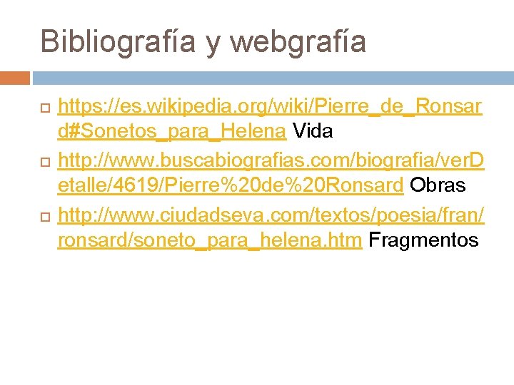 Bibliografía y webgrafía https: //es. wikipedia. org/wiki/Pierre_de_Ronsar d#Sonetos_para_Helena Vida http: //www. buscabiografias. com/biografia/ver. D