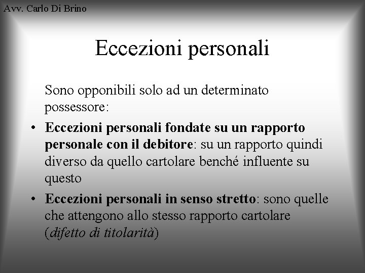 Avv. Carlo Di Brino Eccezioni personali Sono opponibili solo ad un determinato possessore: •