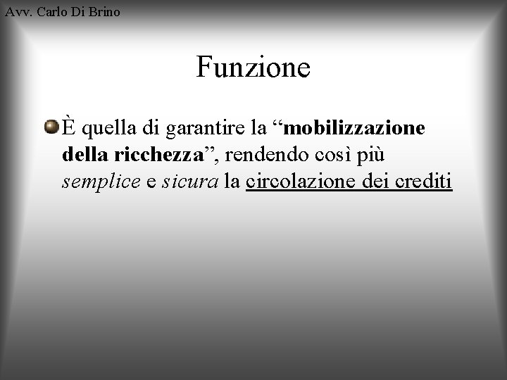 Avv. Carlo Di Brino Funzione È quella di garantire la “mobilizzazione della ricchezza”, rendendo