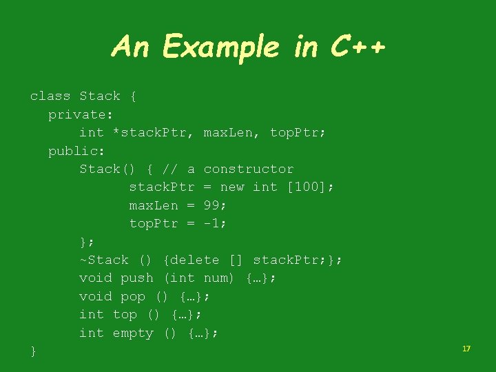 An Example in C++ class Stack { private: int *stack. Ptr, max. Len, top.