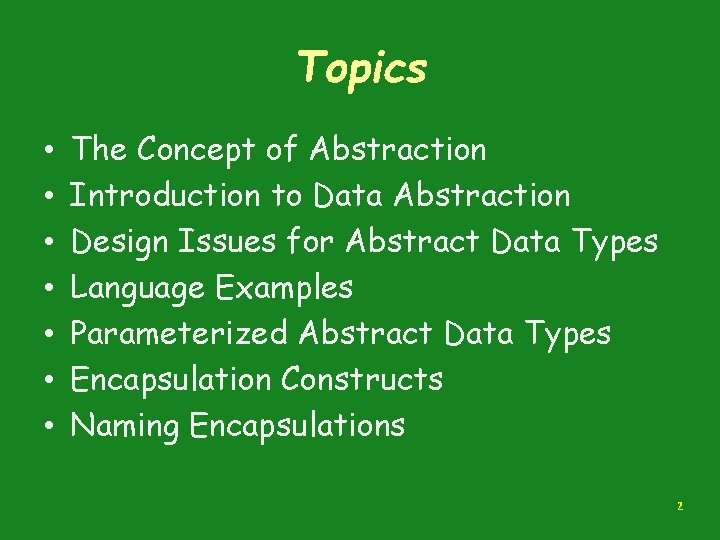 Topics • • The Concept of Abstraction Introduction to Data Abstraction Design Issues for